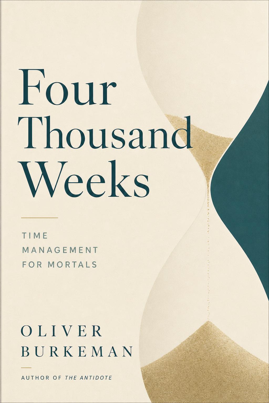 Four Thousand Weeks by Oliver Burkeman